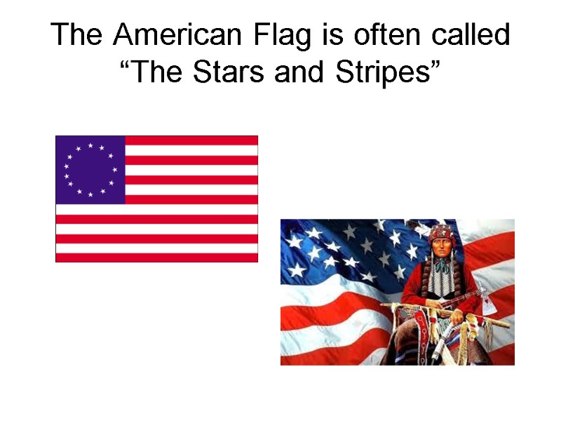 The American Flag is often called “The Stars and Stripes”